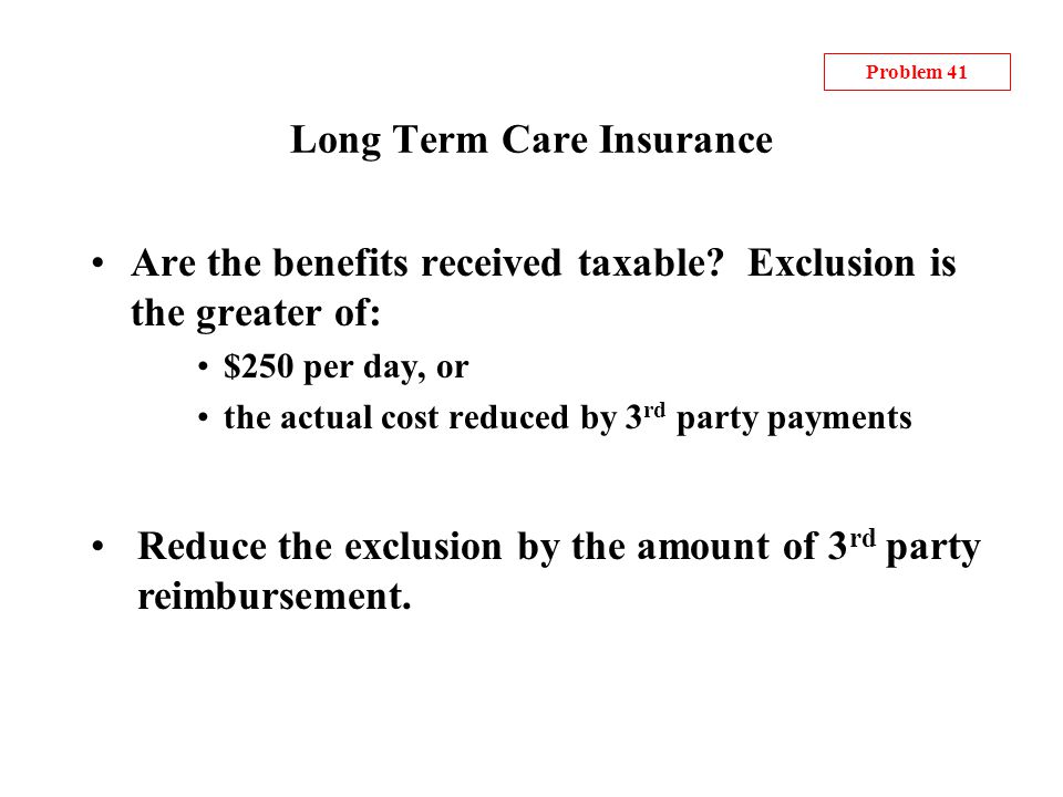 Long Term Care Insurance Are the benefits received taxable.