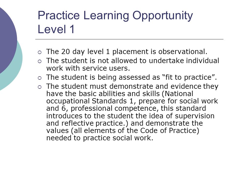 Practice Learning Opportunity Level 1  The 20 day level 1 placement is observational.