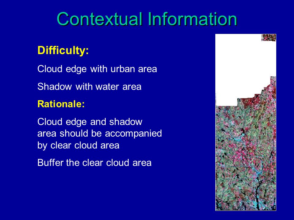 Contextual Information Difficulty: Cloud edge with urban area Shadow with water area Rationale: Cloud edge and shadow area should be accompanied by clear cloud area Buffer the clear cloud area
