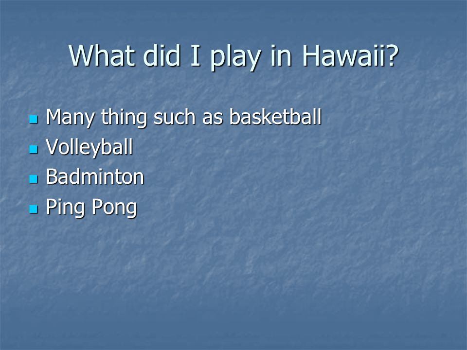 Why am I in Hawaii Coz Coz I used to go to school there………….long story