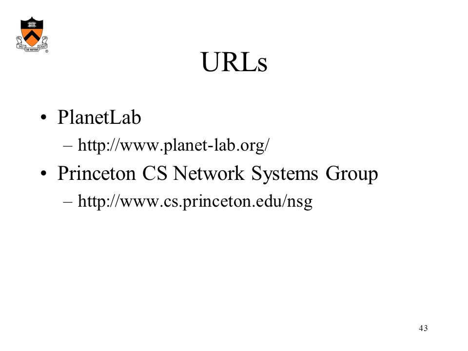 43 URLs PlanetLab –  Princeton CS Network Systems Group –