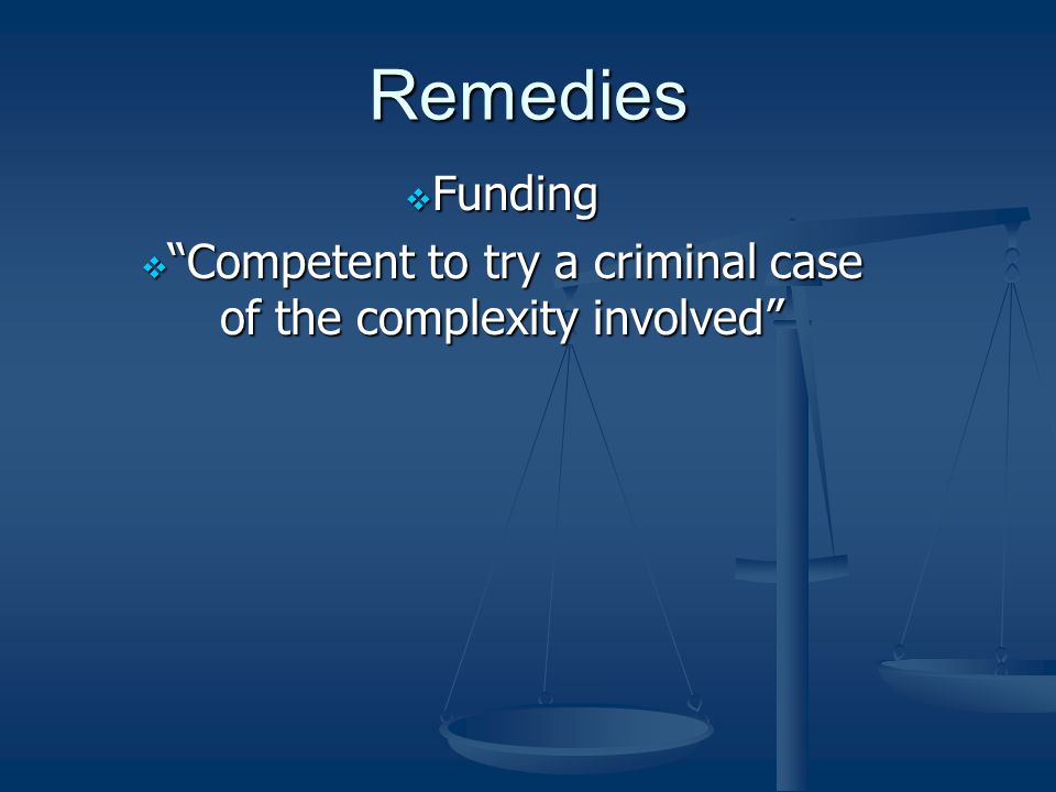Remedies  Funding  Competent to try a criminal case of the complexity involved