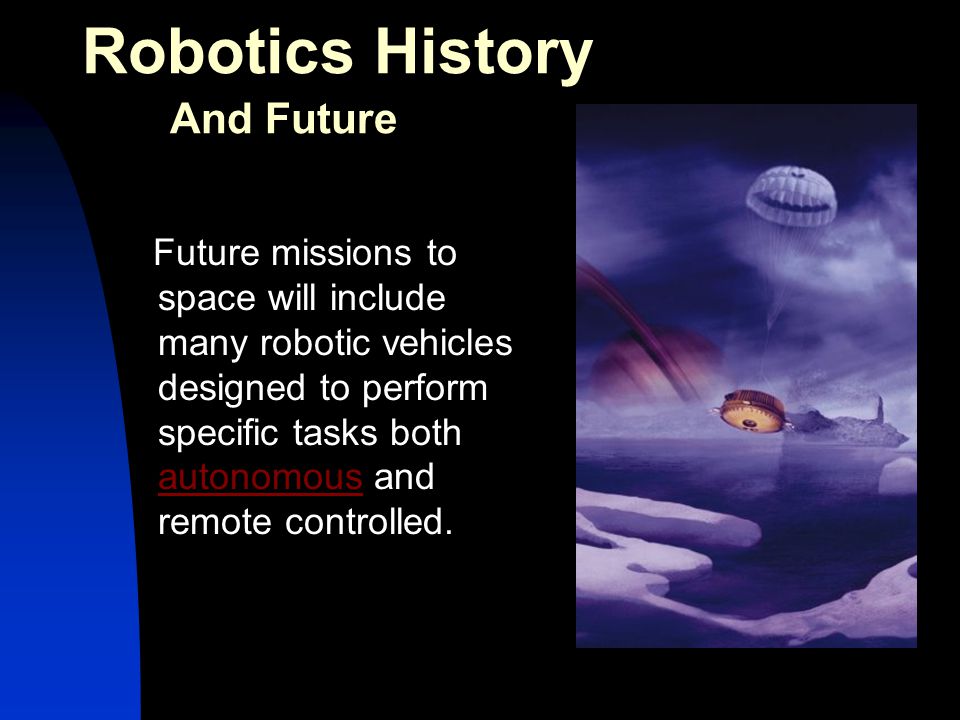 Future missions to space will include many robotic vehicles designed to perform specific tasks both autonomous and remote controlled.