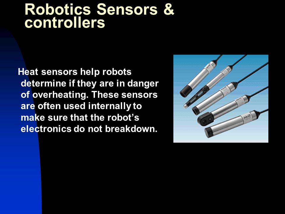 Heat sensors help robots determine if they are in danger of overheating.