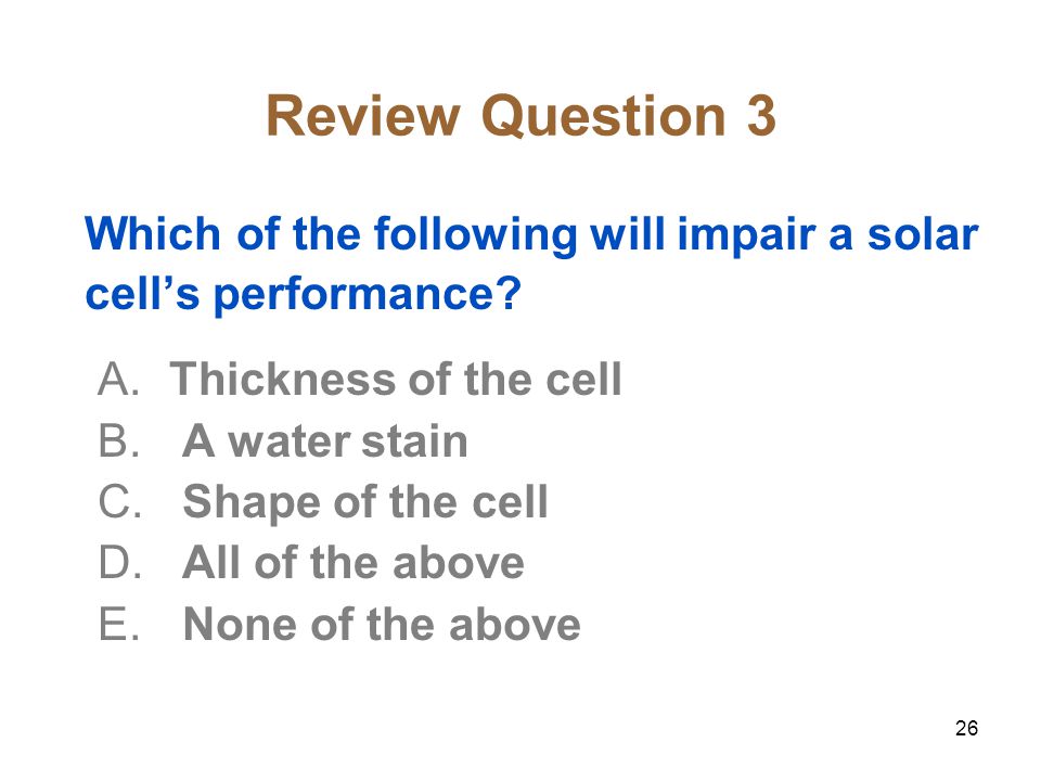 26 Review Question 3 Which of the following will impair a solar cell’s performance.