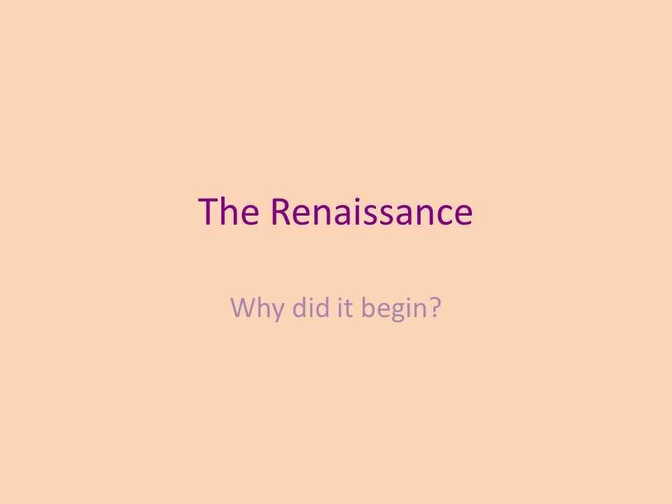 The Renaissance Why did it begin