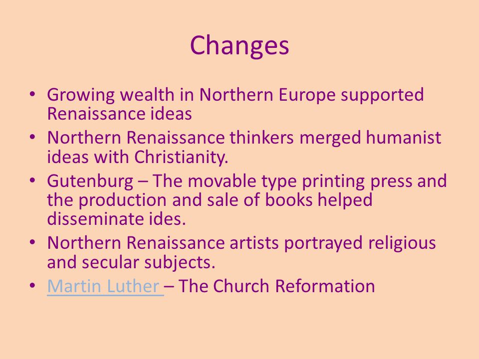 Changes Growing wealth in Northern Europe supported Renaissance ideas Northern Renaissance thinkers merged humanist ideas with Christianity.