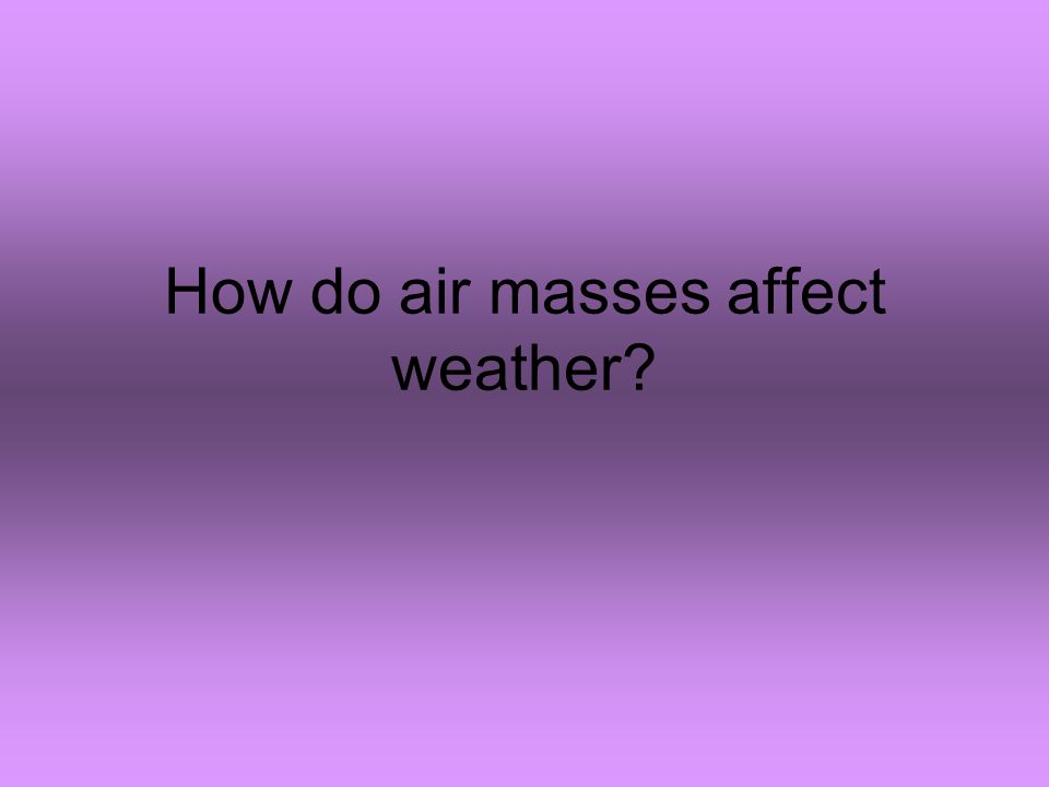 How do air masses affect weather