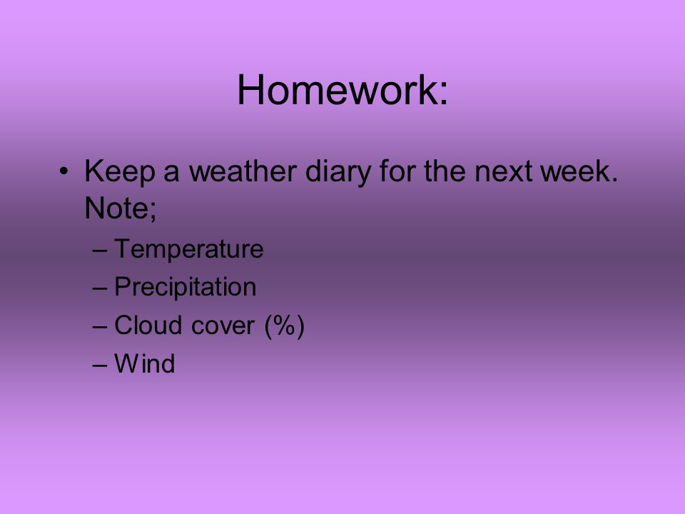 Homework: Keep a weather diary for the next week.