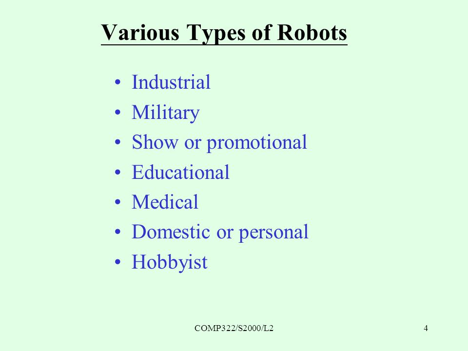 COMP322/S2000/L24 Various Types of Robots Industrial Military Show or promotional Educational Medical Domestic or personal Hobbyist