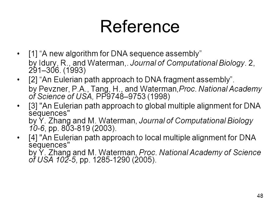 48 Reference [1] A new algorithm for DNA sequence assembly by Idury, R., and Waterman,.