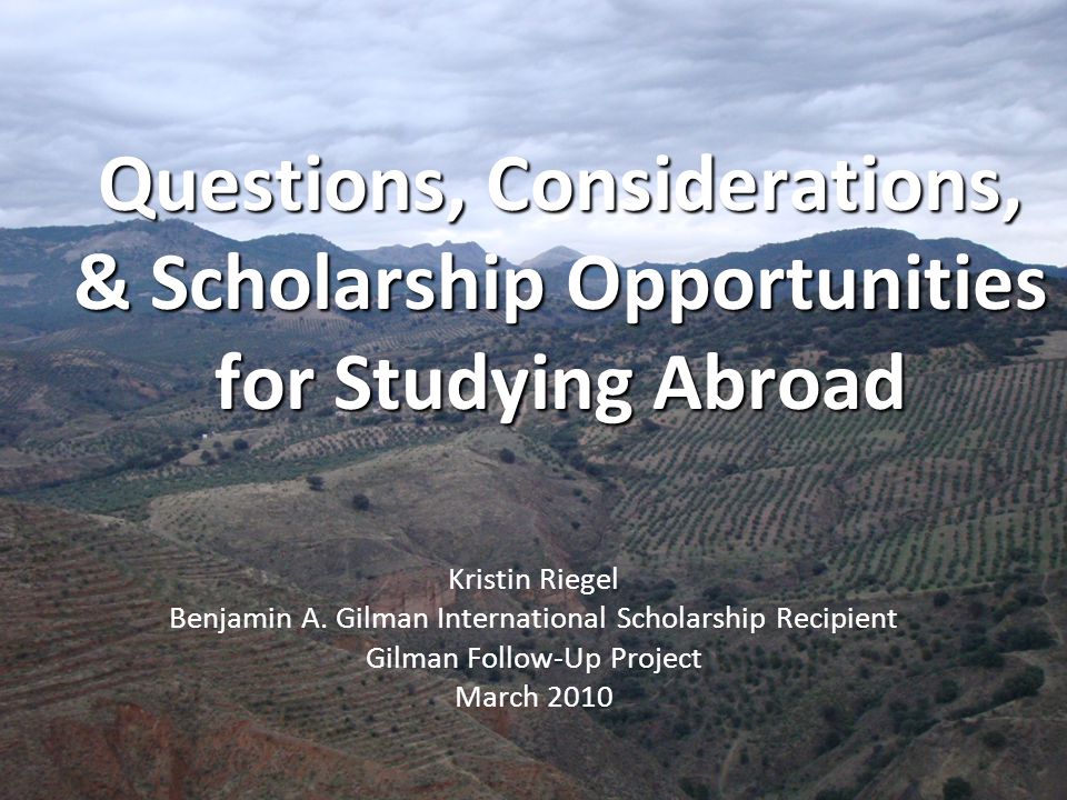 Questions, Considerations, & Scholarship Opportunities for Studying Abroad Kristin Riegel Benjamin A.
