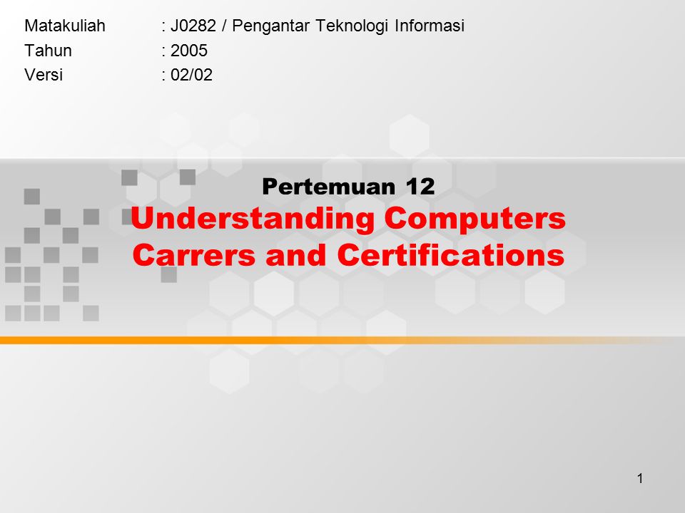 1 Pertemuan 12 Understanding Computers Carrers and Certifications Matakuliah: J0282 / Pengantar Teknologi Informasi Tahun: 2005 Versi: 02/02