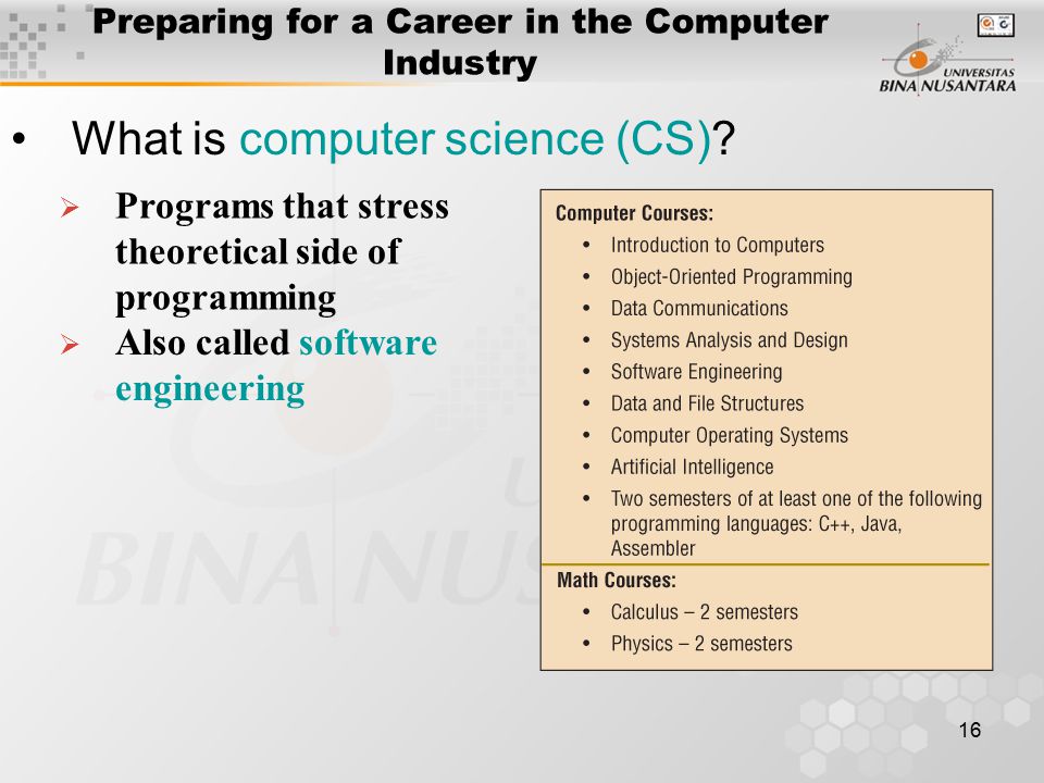 16 Preparing for a Career in the Computer Industry What is computer science (CS).