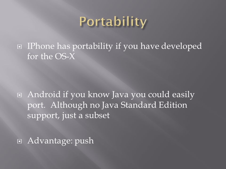  IPhone has portability if you have developed for the OS-X  Android if you know Java you could easily port.