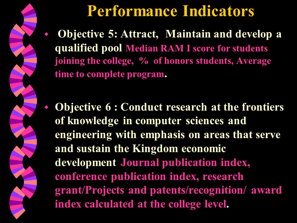 Performance Indicators w Objective 5: Attract, Maintain and develop a qualified pool Median RAM I score for students joining the college, % of honors students, Average time to complete program.