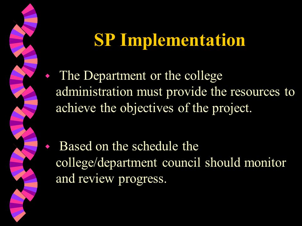 SP Implementation w The Department or the college administration must provide the resources to achieve the objectives of the project.