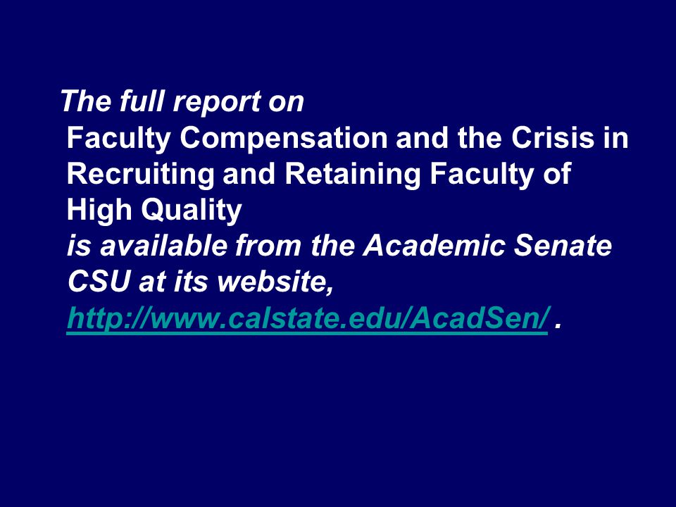 The full report on Faculty Compensation and the Crisis in Recruiting and Retaining Faculty of High Quality is available from the Academic Senate CSU at its website,