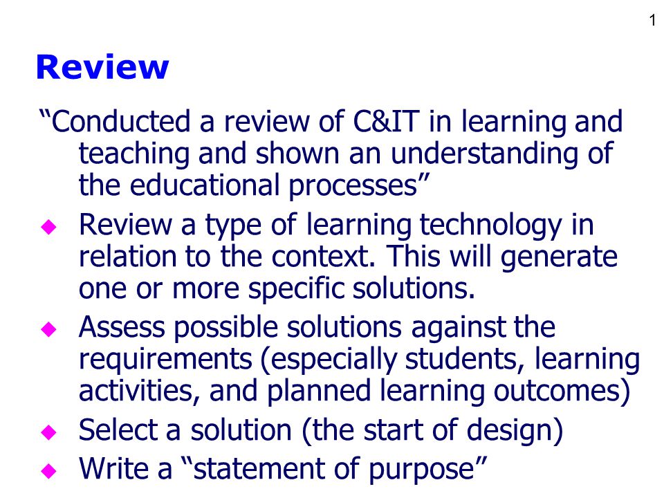 1 Review Conducted a review of C&IT in learning and teaching and shown an understanding of the educational processes u Review a type of learning technology in relation to the context.
