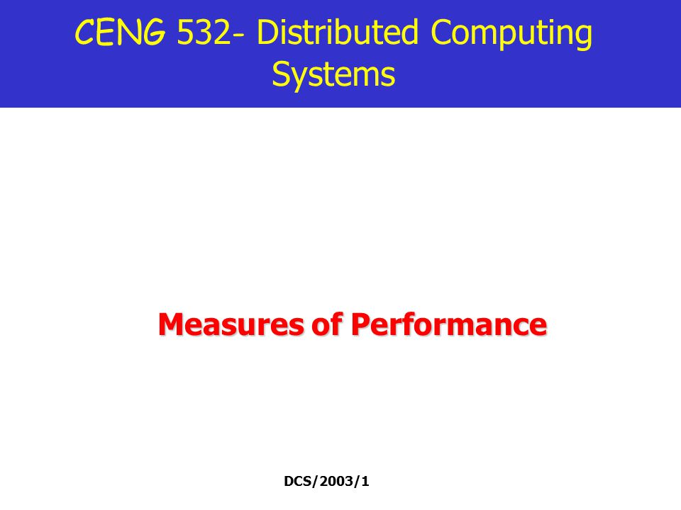 DCS/2003/1 CENG Distributed Computing Systems Measures of Performance