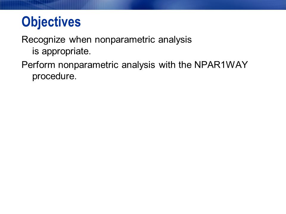 Objectives Recognize when nonparametric analysis is appropriate.