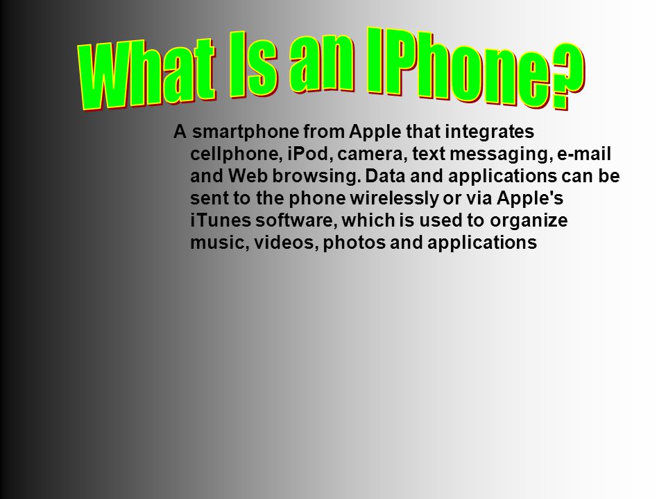 A smartphone from Apple that integrates cellphone, iPod, camera, text messaging,  and Web browsing.