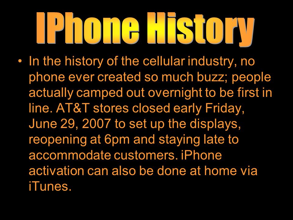 In the history of the cellular industry, no phone ever created so much buzz; people actually camped out overnight to be first in line.