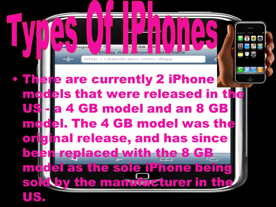 There are currently 2 iPhone models that were released in the US - a 4 GB model and an 8 GB model.