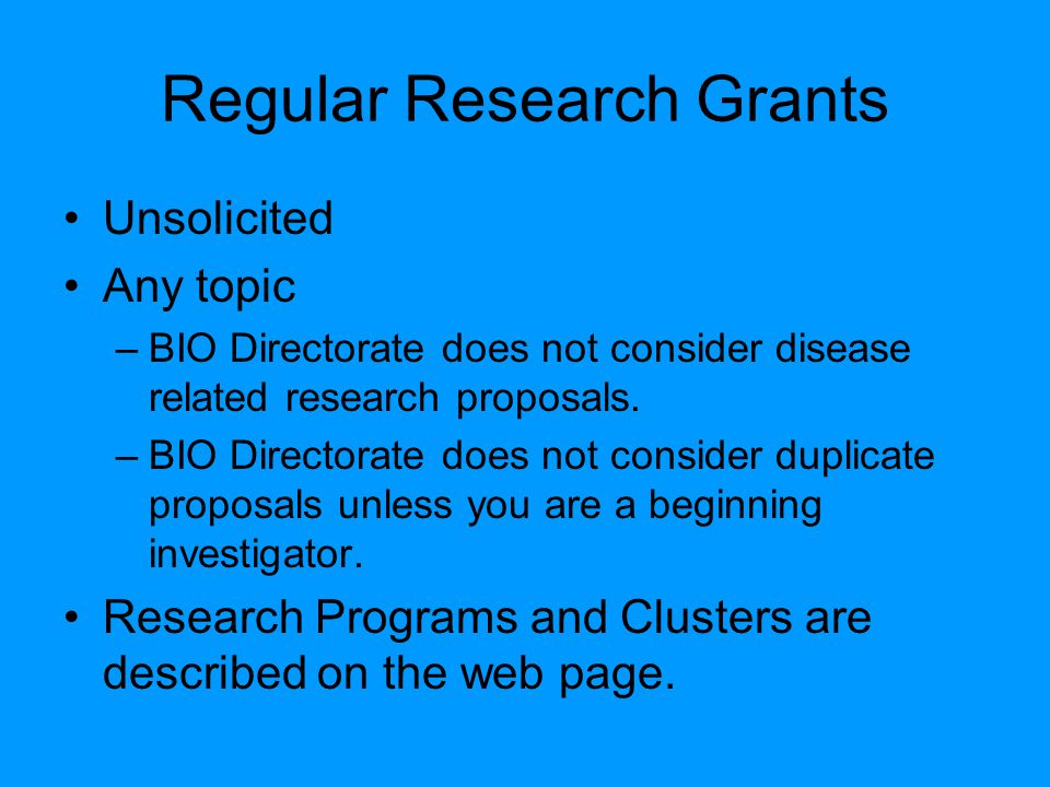 Regular Research Grants Unsolicited Any topic –BIO Directorate does not consider disease related research proposals.
