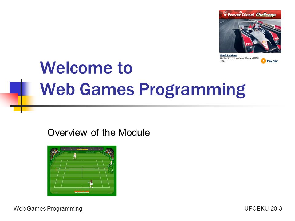 UFCEKU-20-3Web Games Programming Welcome to Web Games Programming Overview of the Module