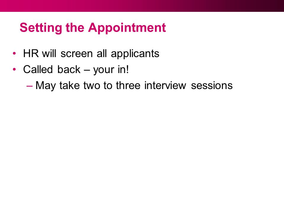 Setting the Appointment HR will screen all applicants Called back – your in.