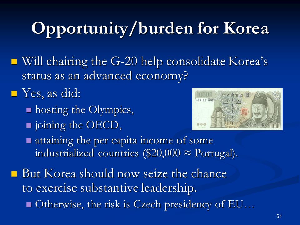 61 Opportunity/burden for Korea Will chairing the G-20 help consolidate Korea’s status as an advanced economy.