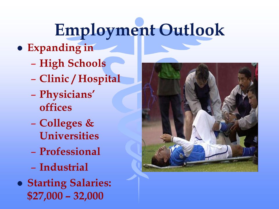 Employment Outlook l Expanding in – High Schools – Clinic / Hospital – Physicians’ offices – Colleges & Universities – Professional – Industrial l Starting Salaries: $27,000 – 32,000