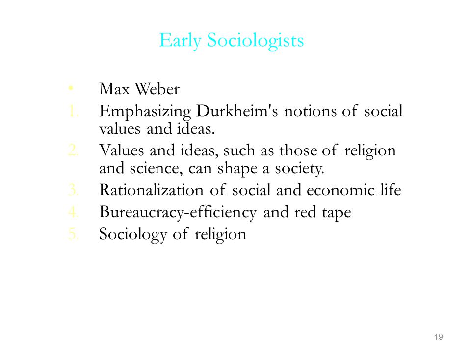 Early Sociologists Max Weber 1.Emphasizing Durkheim s notions of social values and ideas.