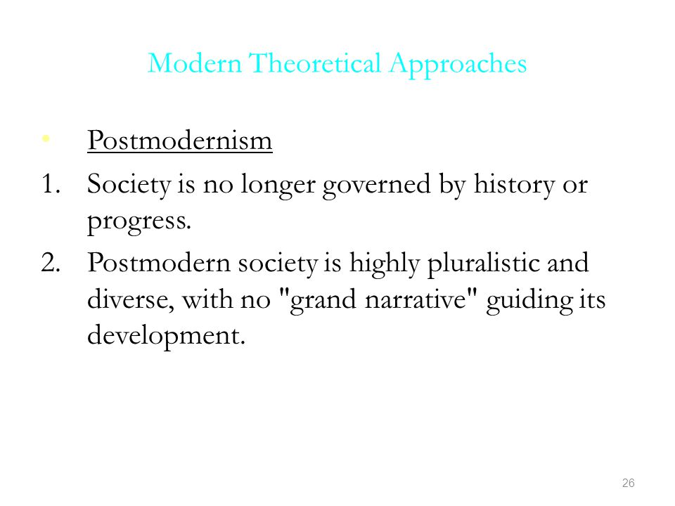 Modern Theoretical Approaches Postmodernism 1.Society is no longer governed by history or progress.