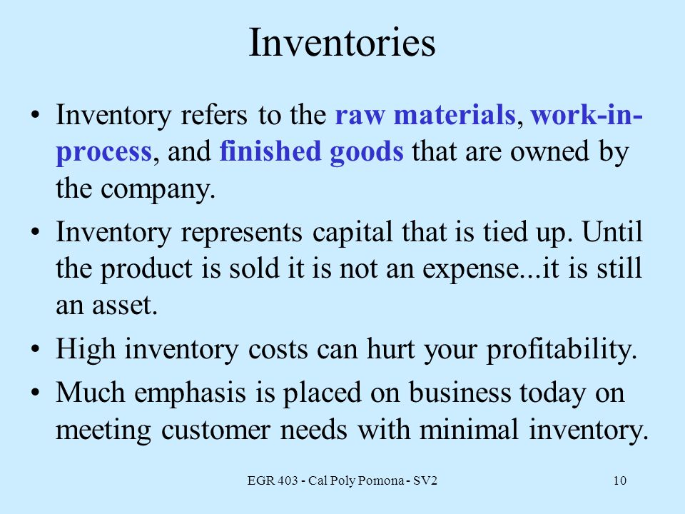 EGR Cal Poly Pomona - SV210 Inventories Inventory refers to the raw materials, work-in- process, and finished goods that are owned by the company.