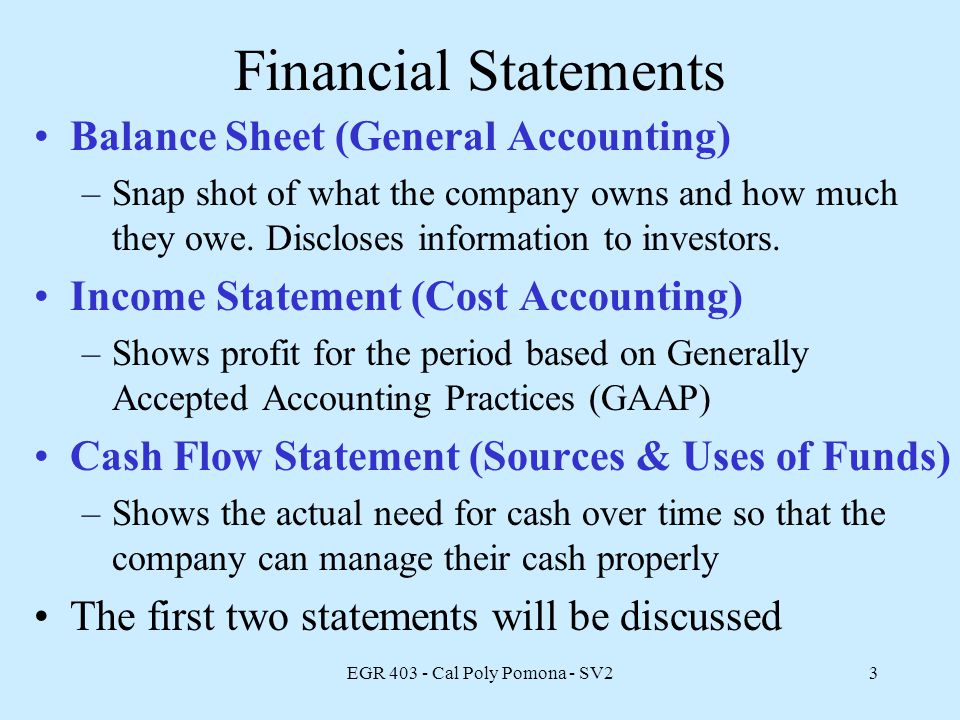 EGR Cal Poly Pomona - SV23 Financial Statements Balance Sheet (General Accounting) –Snap shot of what the company owns and how much they owe.