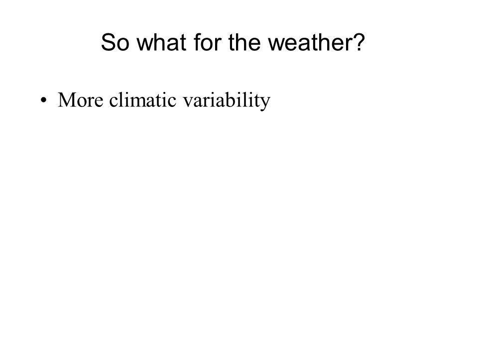 More climatic variability So what for the weather