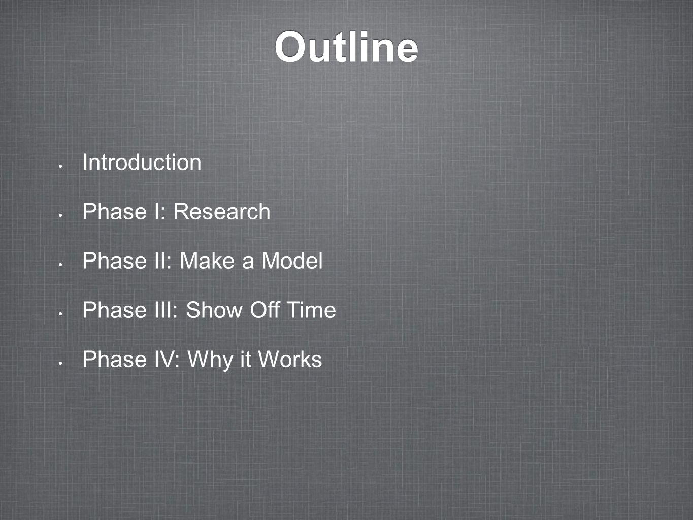 Outline Introduction Phase I: Research Phase II: Make a Model Phase III: Show Off Time Phase IV: Why it Works