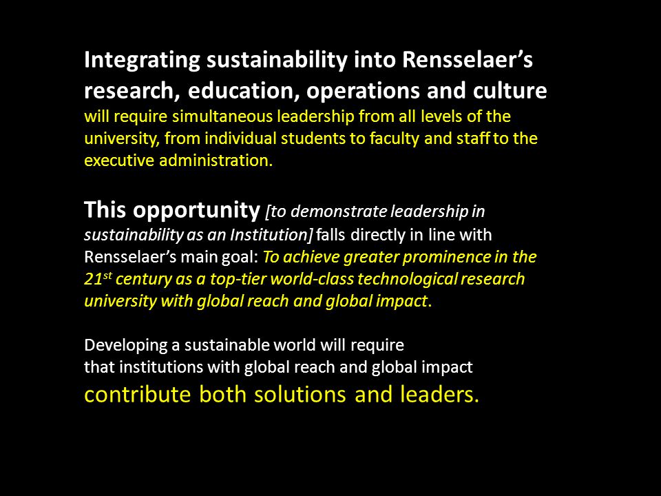 Integrating sustainability into Rensselaer’s research, education, operations and culture will require simultaneous leadership from all levels of the university, from individual students to faculty and staff to the executive administration.