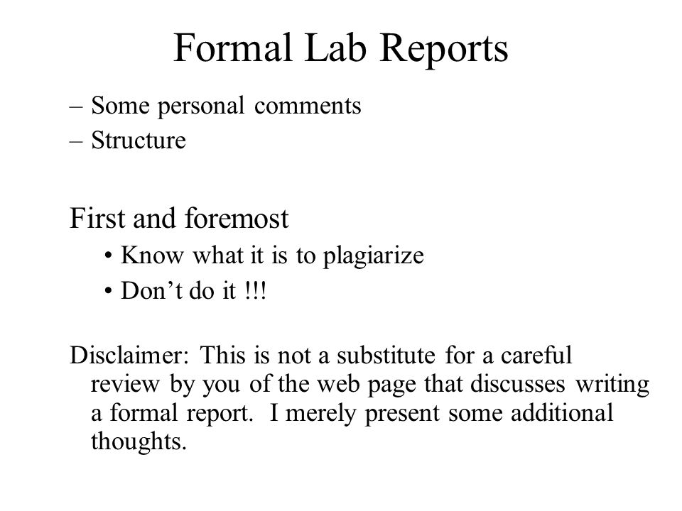 Formal Lab Reports –Some personal comments –Structure First and foremost Know what it is to plagiarize Don’t do it !!.