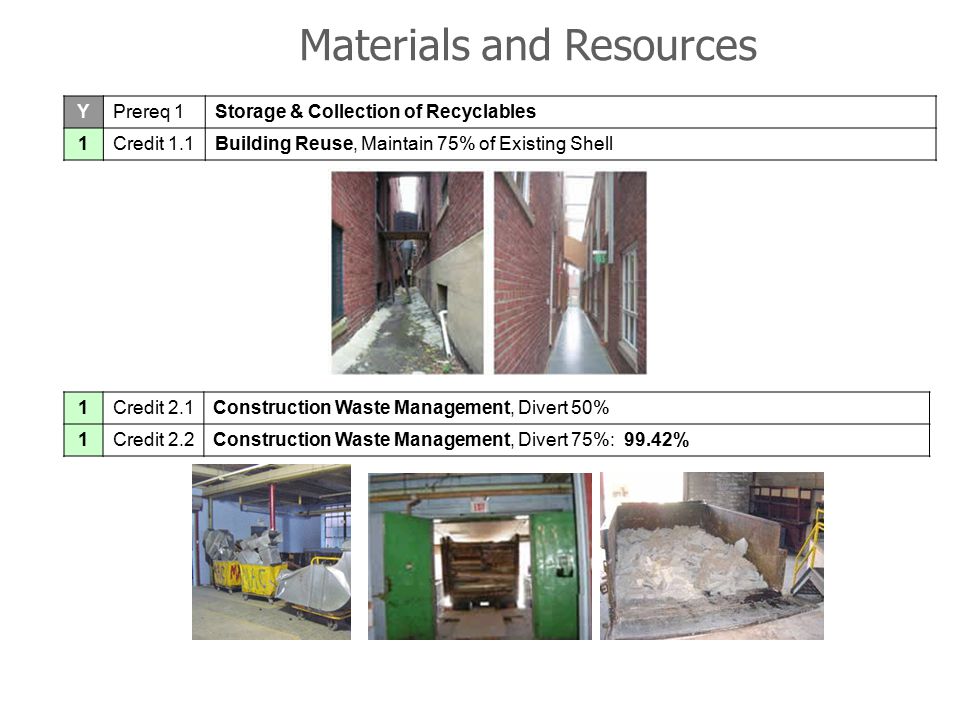 Materials and Resources YPrereq 1Storage & Collection of Recyclables 1Credit 1.1Building Reuse, Maintain 75% of Existing Shell 1Credit 2.1Construction Waste Management, Divert 50% 1Credit 2.2Construction Waste Management, Divert 75%: 99.42% 46 Blackstone, LEED Platinum