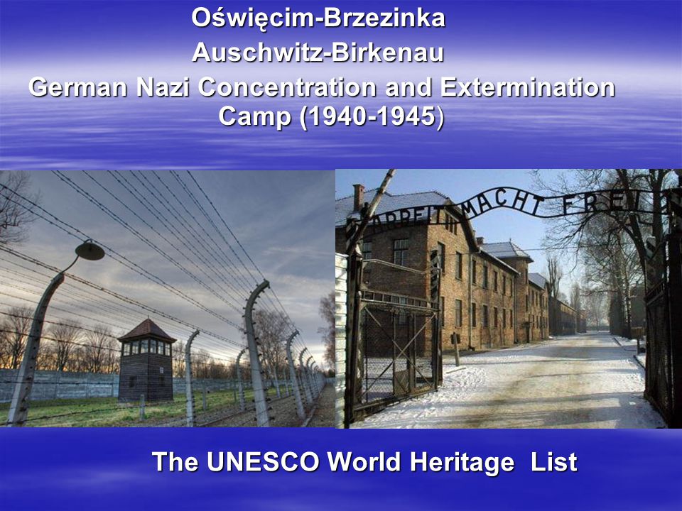 Oświęcim-Brzezinka Auschwitz-Birkenau German Nazi Concentration and Extermination Camp ( ) German Nazi Concentration and Extermination Camp ( ) The UNESCO World Heritage List