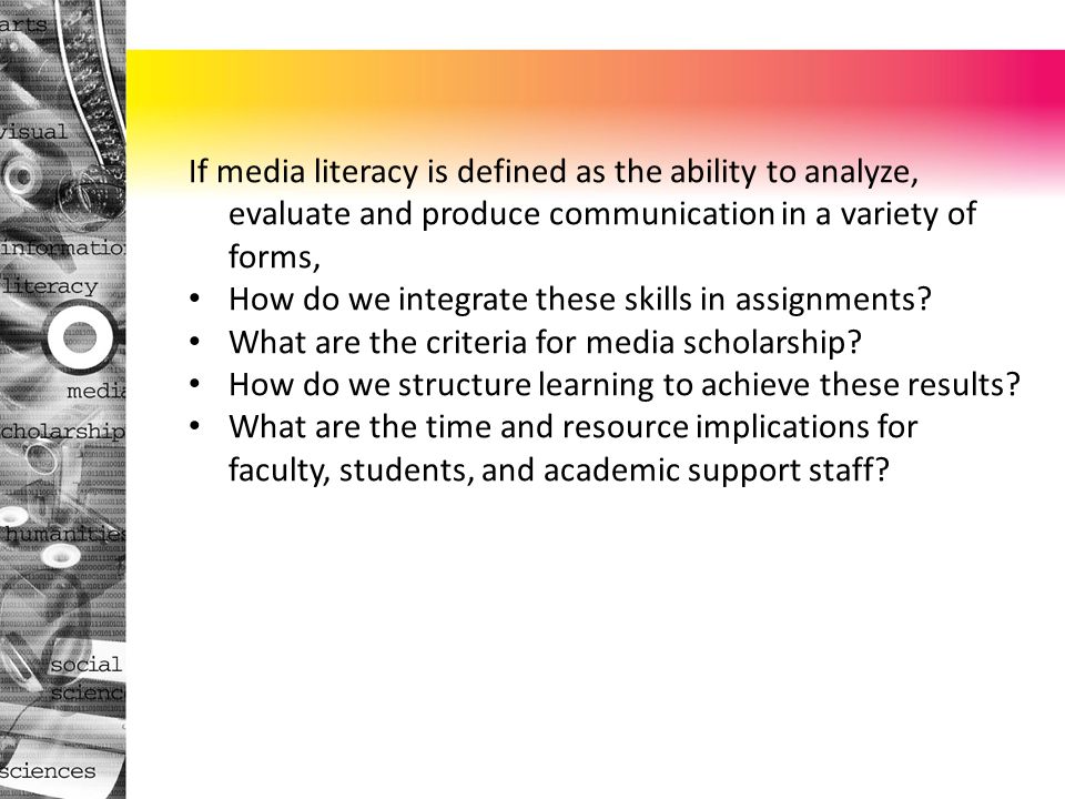 If media literacy is defined as the ability to analyze, evaluate and produce communication in a variety of forms, How do we integrate these skills in assignments.