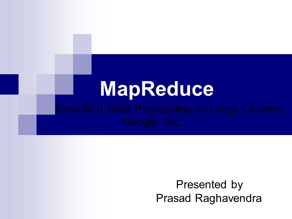 MapReduce Simplified Data Processing on Large Clusters Google, Inc. Presented by Prasad Raghavendra