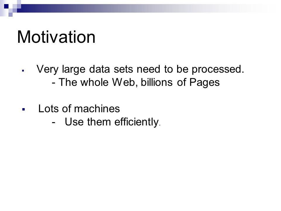 Motivation  Very large data sets need to be processed.