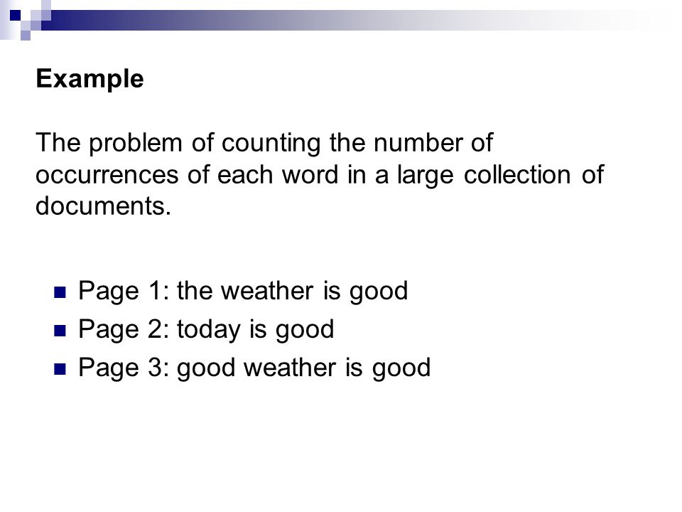 Example The problem of counting the number of occurrences of each word in a large collection of documents.