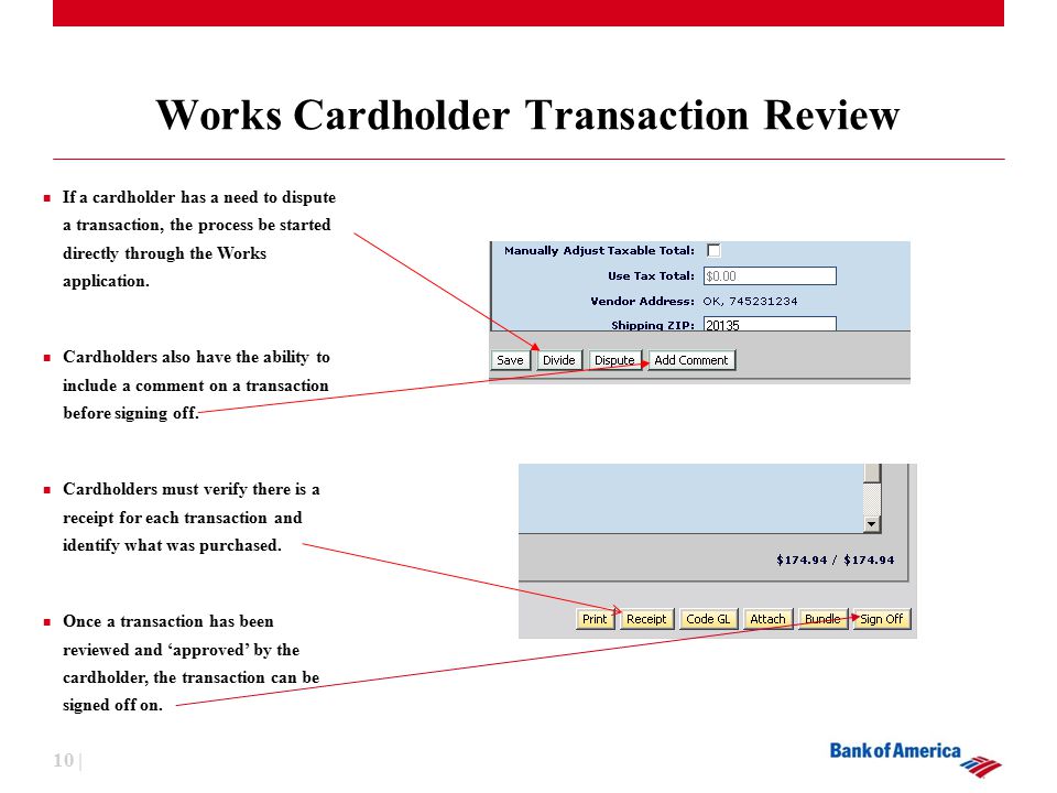 10 | Works Cardholder Transaction Review If a cardholder has a need to dispute a transaction, the process be started directly through the Works application.