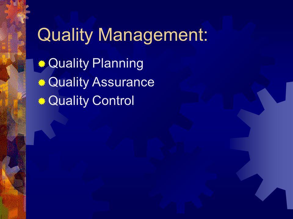 Quality Management:  Quality Planning  Quality Assurance  Quality Control
