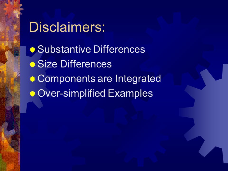 Disclaimers:  Substantive Differences  Size Differences  Components are Integrated  Over-simplified Examples